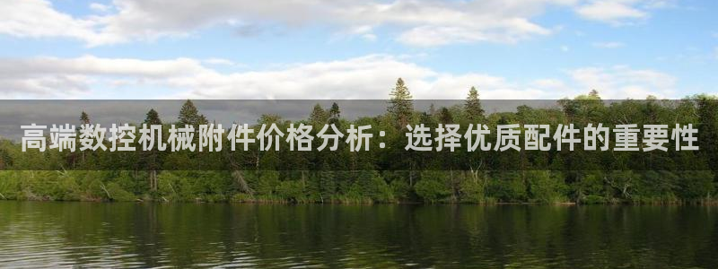 天辰娱乐彩票：高端数控机械附件价格分析：选择优质配件的重要性