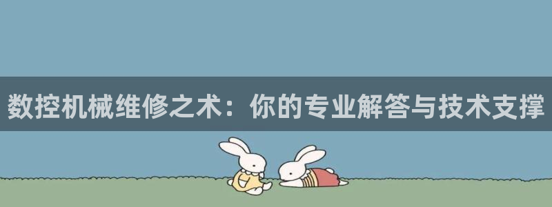 天辰娱乐元宝：数控机械维修之术：你的专业解答与技术支撑