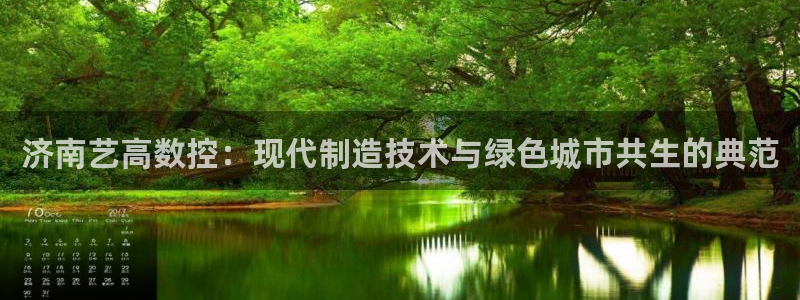 天辰娱乐小姐：济南艺高数控：现代制造技术与绿色城市共生的典范